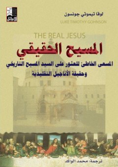 المسيح الحقيقي: المسعى الخاطئ للعثور على السيد المسيح التَاريخي، وحقيقة الأناجيل التقليدية