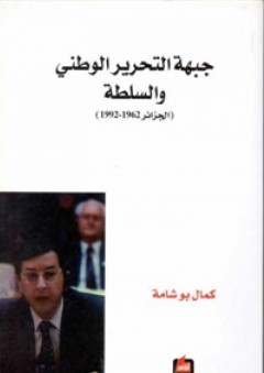جبهة التحرر الوطني والسلطة (الجزائر 1962 ـ 1992) - كمال بو شامة
