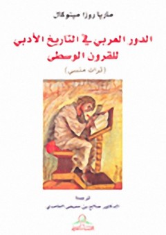 الدور العربي في التاريخ الأدبي للقرون الوسطى : تراث منسي - ماريا روزا مينوكال