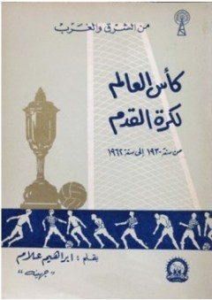 كأس العالم لكرة القدم من سنة 1930 إلى سنة 1962 (من الشرق والغرب) - إبراهيم علام