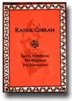Kahlil Gibran: Spirits Rebellious, The Madman, The Forerunner