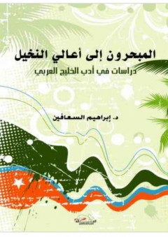 المبحرون في أعالي النخيل - دراسات في أدب الخليج العربي