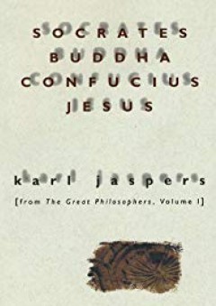 Socrates, Buddha, Confucius, Jesus: From The Great Philosophers, Volume I - Karl Jaspers