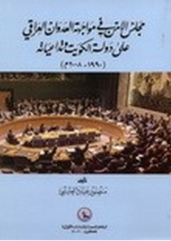 مجلس الأمن في مواجهة العدوان العراقي على دولة الكويت وتداعياته (1990-2008م)