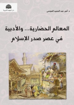 المعالم الحضارية والأدبية في عصر صدر الإسلام - أنور عبد الحميد الموسى
