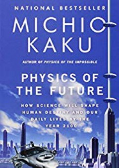 Physics of the Future: How Science Will Shape Human Destiny and Our Daily Lives by the Year 2100 - Michio Kaku