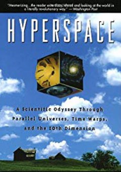 Hyperspace: A Scientific Odyssey Through Parallel Universes, Time Warps, and the 10th Dimension - Michio Kaku