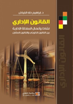 القانون الإداري ؛ نشاط وأعمال السلطة الإدارية بين القانون الكويتي والقانون المقارن