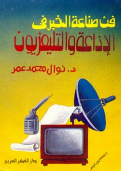 فن صناعة الخبر في الإذاعة والتليفزيون - نوال محمد عمر