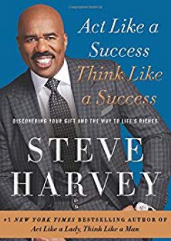 Act Like a Success, Think Like a Success: Discovering Your Gift and the Way to Life's Riches - Steve Harvey
