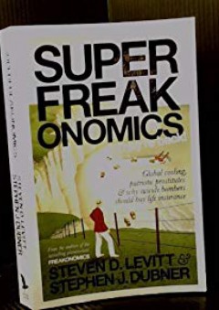 Super Freakonomics: Global Cooling, Patriotic Prostitutes, and Why Suicide Bombers Should Buy Life Insurance - Steven D. Levitt