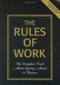 The Rules of Work: The Unspoken Truth About Getting Ahead in Business - Richard Templar