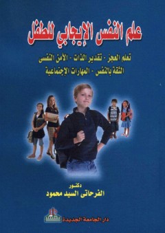 علم النفس الإيجابي للطفل ( تعلم العجز - تقدير الذات - الأمن النفسي - الثقة بالنفس - المهارات الاجتماعية)