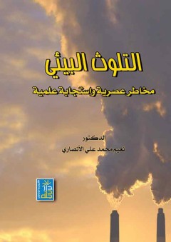 التلوث البيئي مخاطر عصرية واستجابة علمية - نعيم محمد علي الأنصاري