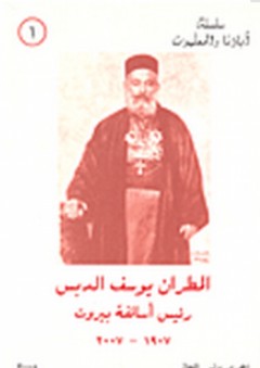 سلسلة آباؤنا والمعلمون: المطران يوسف الدبس رئيس أساقفة بيروت 1907-2007