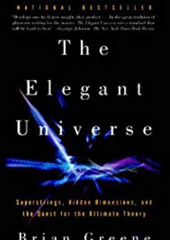 The Elegant Universe: Superstrings, Hidden Dimensions, and the Quest for the Ultimate Theory - Brian Greene