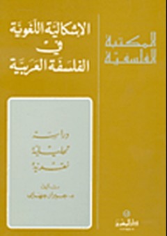 سلسلة المكتبة الفلسفية: الإشكالية اللغوية في الفلسفة العربية - جيرار جهامي