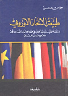 طبيعة الاتحاد الأوروبي: دراسة قانونية - سياسية تحليلية في ضوء المعاهدات المنشئة للاتحاد ومشروع الدستور الأوروبي