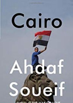 Cairo: Memoir of a City Transformed - Ahdaf Soueif