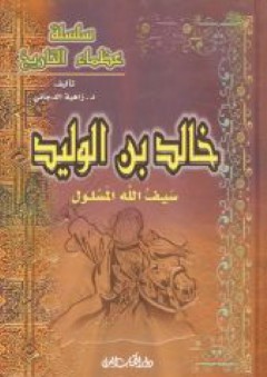 سلسلة عظماء التاريخ - خالد بن الوليد سيف الله المسلول - زاهية الدجاني