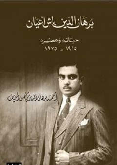 برهان الدين باش أعيان: حياته وعصره 1915-1975 - أحمد باش أعيان