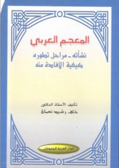 المعجم العربي ؛ نشأته - مراحل تطوره - كيفية الإفادة منه