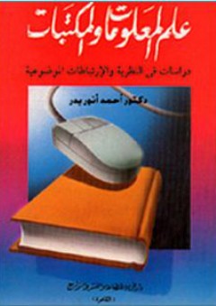 علم المعلومات والمكتبات ؛ دراسات في النظرية والارتباطات الموضوعية - أحمد أنور بدر