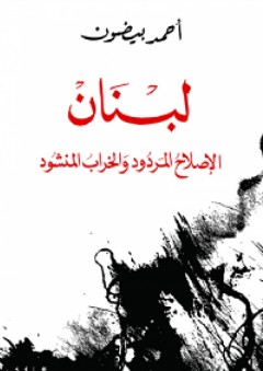 لبنان: الإصلاح المردود والخراب المنشود - أحمد بيضون