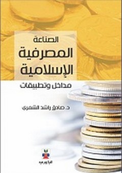الصناعة المصرفية الإسلامية ؛ مداخل وتطبيقات - صادق راشد الشمري