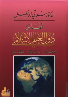 أطلس دول العالم الإسلامي: جغرافي - تاريخي - اقتصادي - شوقي أبو خليل