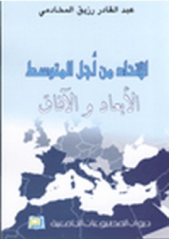 الاتحاد من أجل المتوسط ؛ الأبعاد والآفاق - عبد القادر رزيق المخادمي