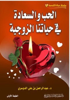 الحب والسعادة في حياتنا الزوجية ( سلسلة حياتنا الزوجية 1 ) - عبد الرحمن بن علي الدوسري