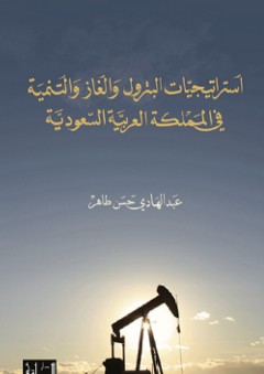 إستراتيجيات البترول والغاز والتنمية في المملكة العربية السعودية - عبد الهادي حسن طاهر