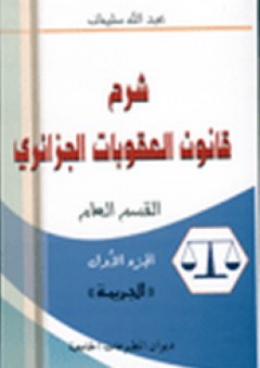 شرح قانون العقوبات الجزائري ؛ القسم العام - الجزء الأول