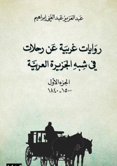 روايات غربية عن رحلات في شبه الجزيرة العربية - الجزء الأول (1500-1840) - عبد العزيز عبد الغني إبراهيم