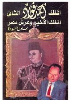 الملك أحمد فؤاد الثاني: الملك الأخير وعرش مصر - عادل حمودة