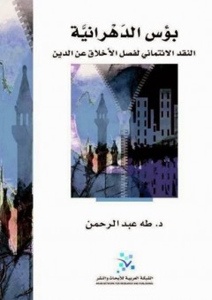 بؤس الدهرانية؛ النقد الائتماني لفصل الأخلاق عن الدين - طه عبد الرحمن