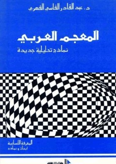 المعرفة اللسانية، أبحاث ونماذج، المعجم العربي: نماذج تحليلية جديدة - عبد القادر الفاسى الفهري