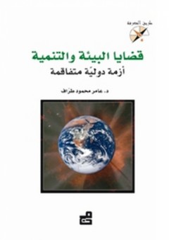 قضايا البيئة والتنمية ؛ أزمة دولية متفاقمة - عامر طراف