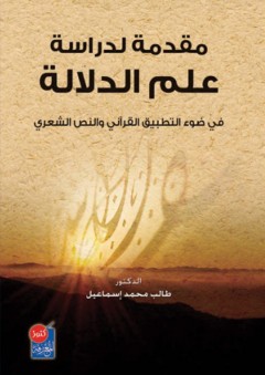 مقدمة لدراسة علم الدلالة - في ضوء التطبيق القرآني والنص الشعري - طالب محمد إسماعيل