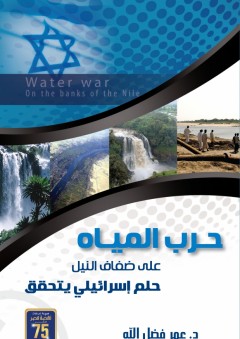 حرب المياه على ضفاف النيل حلم اسرائيل يتحقق - عمر فضل الله