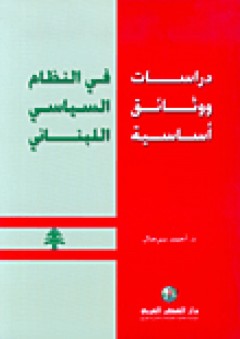 دراسات ووثائق أساسية في النظام السياسي اللبناني - أحمد سرحال