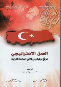 العمق الاستراتيجي: موقع تركيا ودورها في الساحة الدولية - أحمد داود أوغلو