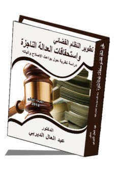 تطوير النظام القضائي واستحقاقات العدالة الناجزة "دراسة نظرية حول بواعث الإصلاح وآلياته" - عبد العال الديربي