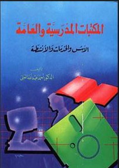 المكتبات المدرسية والعامة : الأسس والخدمات والأنشطة - أحمد عبد الله العلي