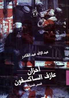 أحزان عازف الساكسفون (قصص قصيرة) - عبد الإله عبد القادر