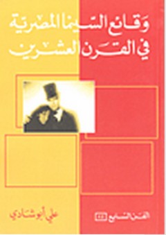 سلسلة الفن السابع: وقائع السينما المصرية في القرن العشرين - علي أبو شادي