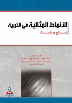الأنماط المثالية في التربية (نماذج ودراسات) - عبد المجيد عبد التواب شيحة
