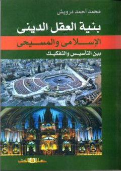 بنية العقل الدينى الاسلامى والمسيحى بين التأسيس والتفكيك - أحمد درويش