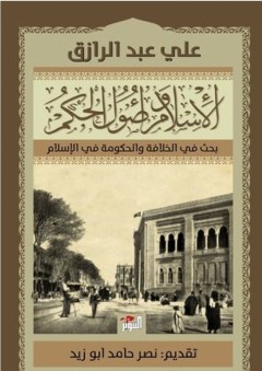الإسلام وأصول الحكم؛ بحث في الخلافة والحكومة في الإسلام - علي عبد الرازق